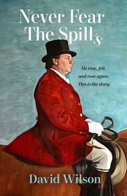 Never Fear the Spills: He rose, fell and rose again. This is the story. Paperback Sid Harta Publishers