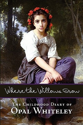 Where the Willows Grow: The Childhood Diary of Opal Whiteley Paperback Waking Lion Press
