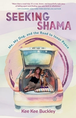 Seeking Shama: Me, My Dog, and the Road to Inner Peace by Buckley, Kee Kee