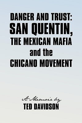 Danger and Trust: San Quentin, the Mexican Mafia and the Chicano Movement Paperback iUniverse