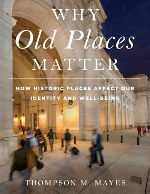 Why Old Places Matter: How Historic Places Affect Our Identity and Well-Being Paperback Rowman & Littlefield Publishers