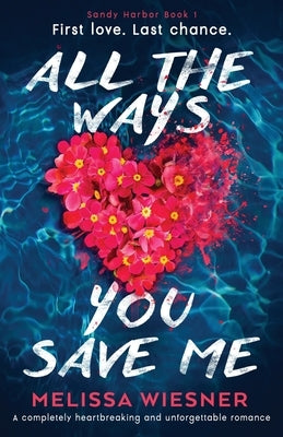 All the Ways You Save Me: A completely heartbreaking and unforgettable romance by Wiesner, Melissa