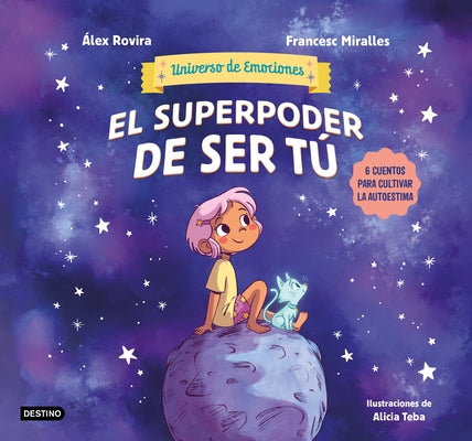 El Superpoder de Ser Tú 6 Cuentos Para Cultivar La Autoestima (Universo de Emociones) / The Superpower of Being You by Rovira, Álex