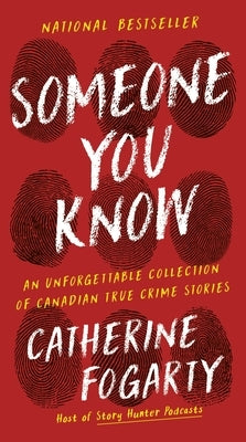 Someone You Know: An Unforgettable Collection of Canadian True Crime Stories by Fogarty, Catherine