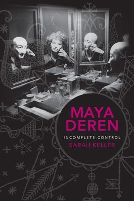 Maya Deren: Incomplete Control Paperback Columbia University Press