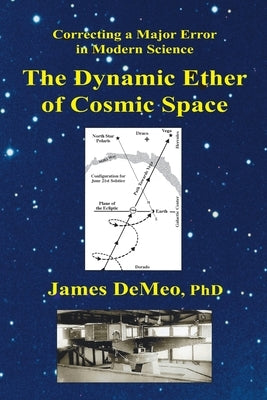 The Dynamic Ether of Cosmic Space: Correcting a Major Error in Modern Science Paperback Natural Energy Works