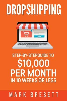 Dropshipping: Step-By-Step Guide to $10,000 per Month in 10 Weeks or Less Paperback Createspace Independent Publishing Platform