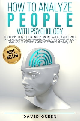 How to Analyze People with Psychology: The Complete Guide on Understanding, Art of Reading and Influencing People, Human Psychology, The Power of Body Paperback Independently Published
