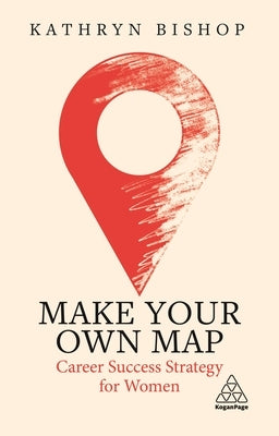 Make Your Own Map: Career Success Strategy for Women Paperback Kogan Page