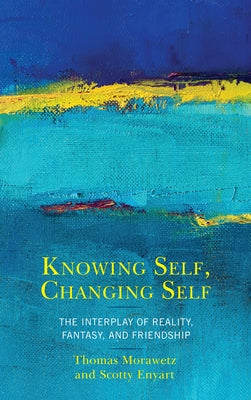 Knowing Self, Changing Self: The Interplay of Reality, Fantasy, and Friendship Paperback Lexington Books