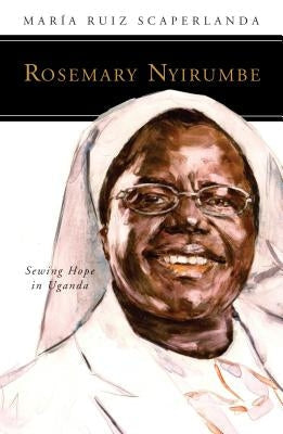 Rosemary Nyirumbe: Sewing Hope in Uganda Paperback Liturgical Press