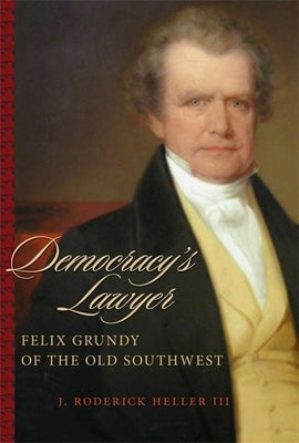Democracy's Lawyer: Felix Grundy of the Old Southwest Paperback Louisiana State University Press