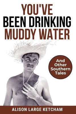 You've Been Drinking Muddy Water: And Other Southern Stories Paperback Alison Large Ketcham