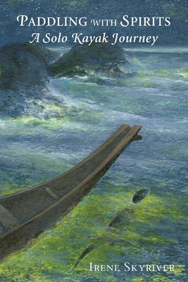 Paddling with Spirits: A Solo Kayak Journey Paperback Green Writers Press