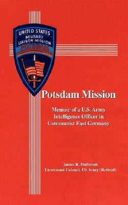 Potsdam Mission: Memoir of a U.S. Army Intelligence Officer in Communist East Germany Paperback Authorhouse
