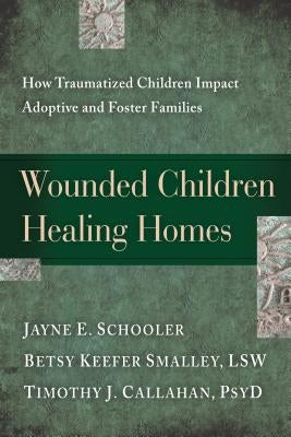 Wounded Children, Healing Homes: How Traumatized Children Impact Adoptive and Foster Families Paperback NavPress Publishing Group