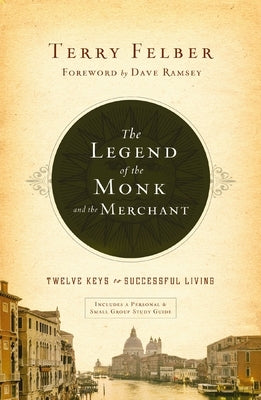 The Legend of the Monk and the Merchant: Twelve Keys to Successful Living by Felber, Terry