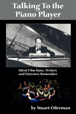 Talking to the Piano Player: Silent Film Stars, Writers and Directors Remember Paperback BearManor Media