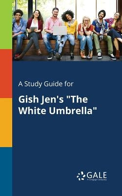 A Study Guide for Gish Jen's "The White Umbrella" Paperback Gale, Study Guides