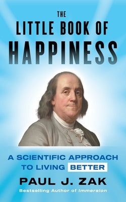 The Little Book of Happiness: A Scientific Approach to Living Better by Zak, Paul J.