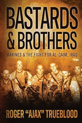 Bastards & Brothers: Marines and the Fight for Al-Qaim, Iraq Paperback Deeds Publishing