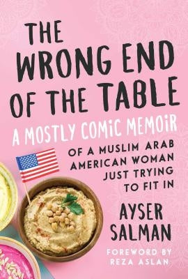The Wrong End of the Table: A Mostly Comic Memoir of a Muslim Arab American Woman Just Trying to Fit in Paperback Skyhorse Publishing