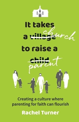 It Takes a Church to Raise a Parent: Creating a culture where parenting for faith can flourish Paperback Brf
