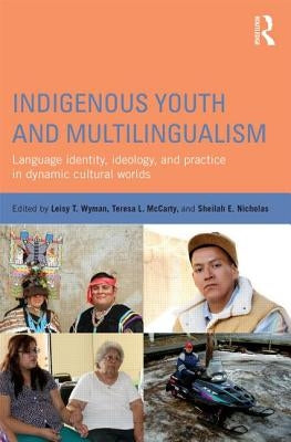 Indigenous Youth and Multilingualism: Language Identity, Ideology, and Practice in Dynamic Cultural Worlds Paperback Routledge