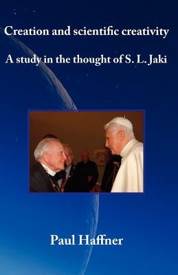 Creation and scientific creativity: A Study in the Thought of S. L. Jaki Paperback Gracewing