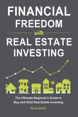Financial Freedom with Real Estate Investing: The Ultimate Beginner's Guide to Buy and Hold Real Estate Investing Paperback Rodney Barton