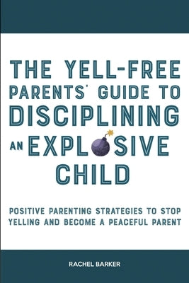 The Yell-Free Parents' Guide to Disciplining an Explosive Child: Positive Parenting Strategies to Stop Yelling and Become a Peaceful Parent Paperback High Value Audiobooks