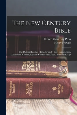 The New Century Bible: The Pastoral Epistles: Timothy and Titus: Introduction, Authorized Version, Revised Version with Notes, Index and Map Paperback Legare Street Press