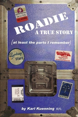 Roadie: A True Story (at Least the Parts I Remember) Paperback iUniverse