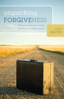 Unpacking Forgiveness: Biblical Answers for Complex Questions and Deep Wounds Paperback Crossway