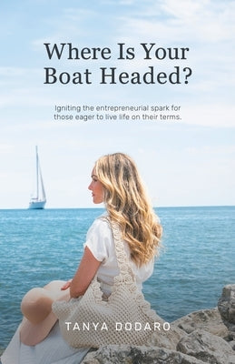 Where Is Your Boat Headed?: Igniting the entrepreneurial spark for those eager to live life on their terms Paperback FriesenPress
