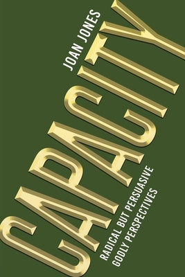 Capacity: Radical but Persuasive Godly Perspectives Christian Faith Publishing, Inc