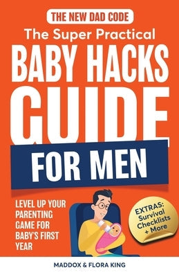The New Dad Code: The Super Practical Baby Hacks Guide for Men Paperback Parentink Press