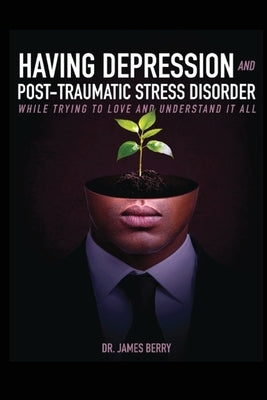 Having Depression & Post Traumatic Stress Disorder by Berry, James L.