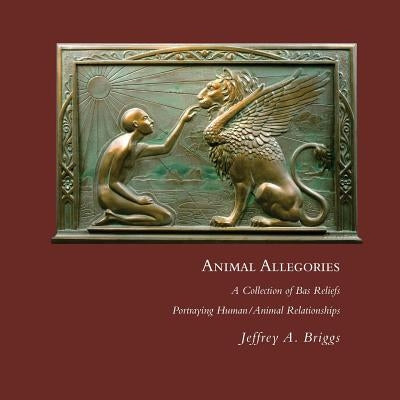 Animal Allegories: a collection of Bas Reliefs Portraying Human/Animal Relationships Paperback Createspace Independent Publishing Platform