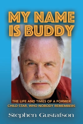 My Name Is Buddy: The Life and Times of a Former Child Star, Who Nobody Remembers. Paperback Booklocker.com