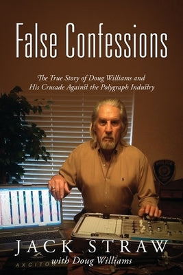 False Confessions: The True Story of Doug Williams and His Crusade Against the Polygraph Industry Paperback Unit 2 Creations