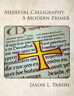 Medieval Calligraphy: A Modern Primer Paperback Jason L. Parish