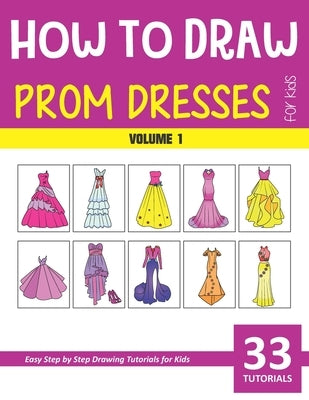 How to Draw Prom Dresses for Kids - Volume 1 Paperback Independently Published