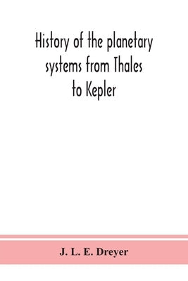 History of the planetary systems from Thales to Kepler Paperback Alpha Edition