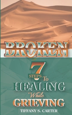 Broken: Seven Steps to Healing While Grieving Paperback Keys to Success Publishing, LLC