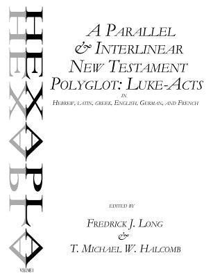 A Parallel & Interlinear New Testament Polyglot: Luke-Acts in Hebrew, Latin, Greek, English, German, and French Bible Glossahouse