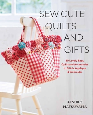 Sew Cute Quilts and Gifts: 30 Lovely Bags, Quilts and Accessories to Stitch, Applique & Embroider Paperback Zakka Workshop