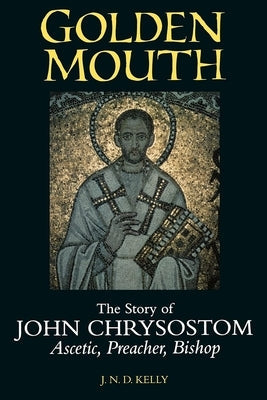 Golden Mouth: The Story of John Chrysostom--Ascetic, Preacher, Bishop Paperback Cornell University Press