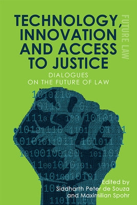 Technology, Innovation and Access to Justice: Dialogues on the Future of Law by de Souza, Siddharth Peter