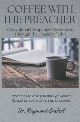 Coffee with the Preacher: A Devotional Companion for the Gospel of John by Grabert, Raymond J.
